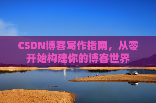 CSDN博客写作指南，从零开始构建你的博客世界